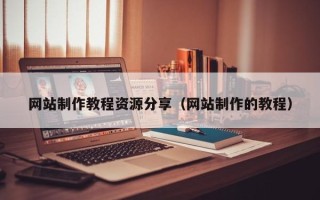 广汉网站制作教程资源分享（网站制作的教程）