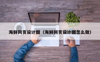 广汉海鲜网页设计图（海鲜网页设计图怎么做）