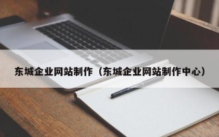 广汉东城企业网站制作（东城企业网站制作中心）