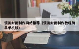 广汉漫画封面制作网站推荐（漫画封面制作教程简单手机版）